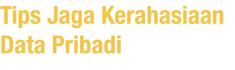 Tips Jaga Kerahasiaan Data Pribadi