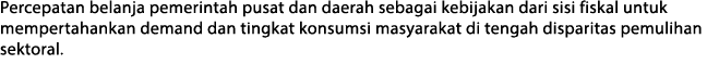 Percepatan belanja pemerintah pusat dan daerah sebagai kebijakan dari sisi fiskal untuk mempertahankan demand dan tin   