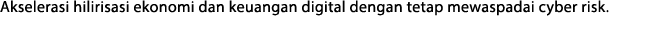 Akselerasi hilirisasi ekonomi dan keuangan digital dengan tetap mewaspadai cyber risk  