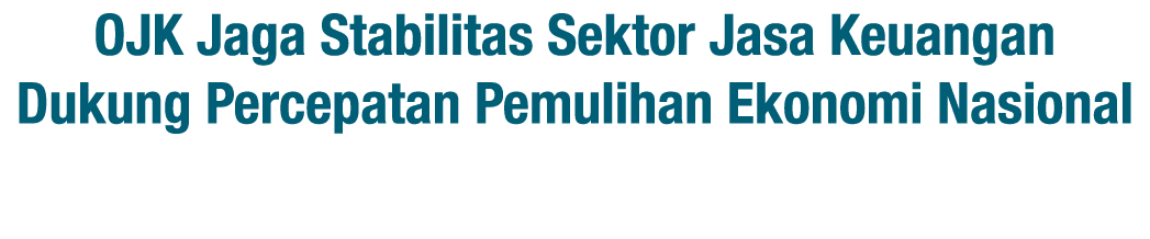 OJK Jaga Stabilitas Sektor Jasa Keuangan Dukung Percepatan Pemulihan Ekonomi Nasional