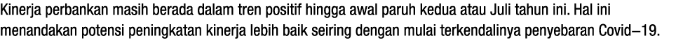 Kinerja perbankan masih berada dalam tren positif hingga awal paruh kedua atau Juli tahun ini  Hal ini menandakan pot   