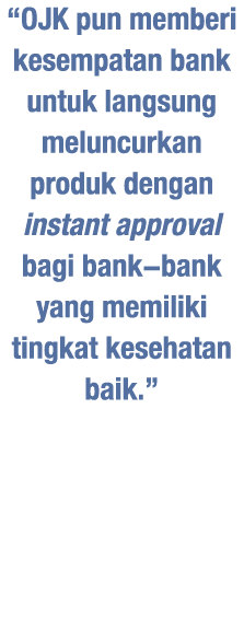  OJK pun memberi kesempatan bank untuk langsung meluncurkan produk dengan instant approval bagi bank-bank yang memili   