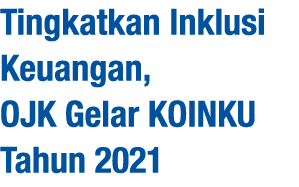 Tingkatkan Inklusi Keuangan, OJK Gelar KOINKU Tahun 2021 