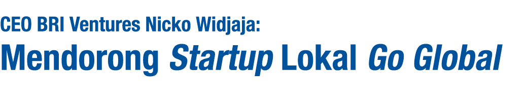 CEO BRI Ventures Nicko Widjaja: Mendorong Startup Lokal Go Global