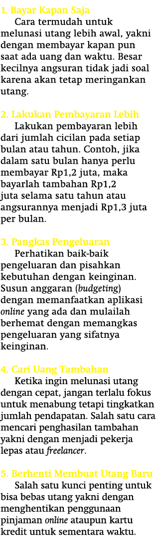 1  Bayar Kapan Saja Cara termudah untuk melunasi utang lebih awal, yakni dengan membayar kapan pun saat ada uang dan    