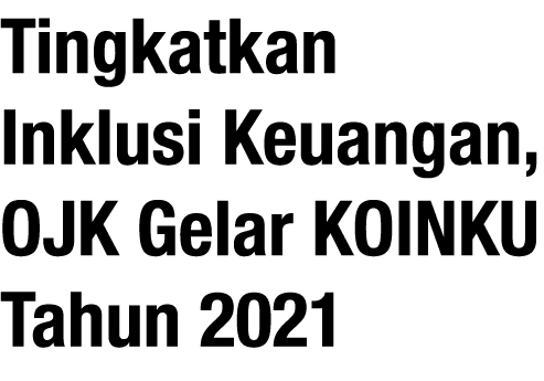 Tingkatkan Inklusi Keuangan, OJK Gelar KOINKU Tahun 2021 