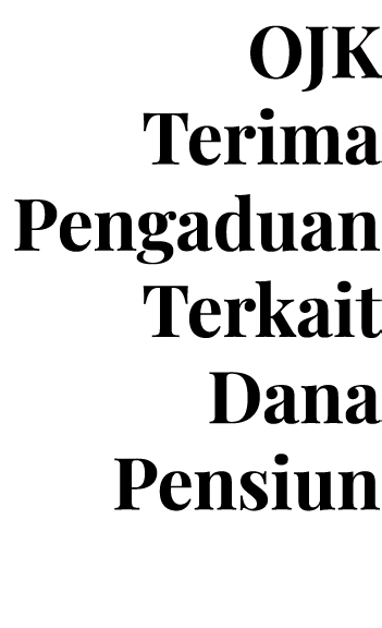 OJK Terima Pengaduan Terkait Dana Pensiun