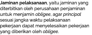 Jaminan pelaksanaan, yaitu jaminan yang diterbitkan oleh perusahaan penjaminan untuk menjamin obligee, agar principal...
