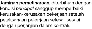 Jaminan pemeliharaan, diterbitkan dengan kondisi principal sanggup memperbaiki kerusakan-kerusakan pekerjaan setelah ...