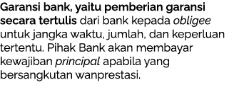 Garansi bank, yaitu pemberian garansi secara tertulis dari bank kepada obligee untuk jangka waktu, jumlah, dan keperl...