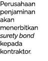 Perusahaan penjaminan akan menerbitkan surety bond kepada kontraktor.