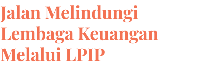 Jalan Melindungi Lembaga Keuangan Melalui LPIP