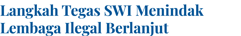 Langkah Tegas SWI Menindak Lembaga Ilegal Berlanjut