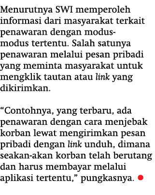 Menurutnya SWI memperoleh informasi dari masyarakat terkait penawaran dengan modus-modus tertentu. Salah satunya pena...