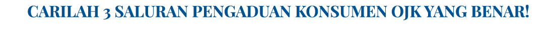 CARILAH 3 SALURAN PENGADUAN KONSUMEN OJK YANG BENAR!