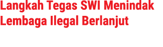 Langkah Tegas SWI Menindak Lembaga Ilegal Berlanjut