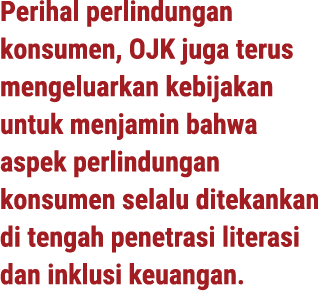 Perihal perlindungan konsumen, OJK juga terus mengeluarkan kebijakan untuk menjamin bahwa aspek perlindungan konsumen...