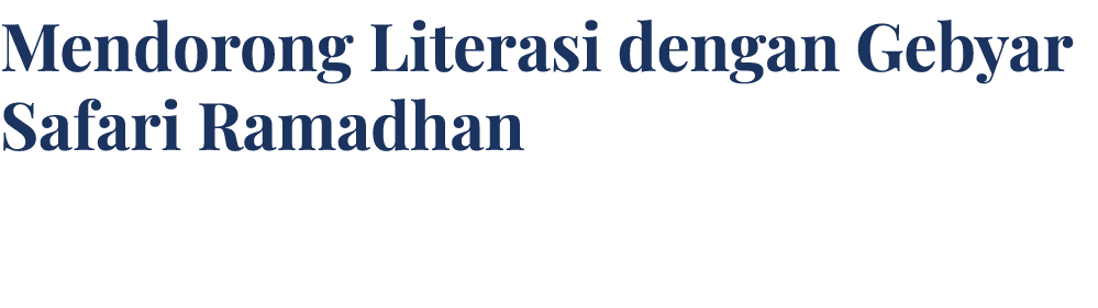 Mendorong Literasi dengan Gebyar Safari Ramadhan