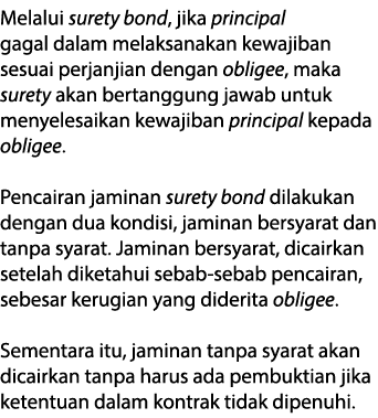 Melalui surety bond, jika principal gagal dalam melaksanakan kewajiban sesuai perjanjian dengan obligee, maka surety ...