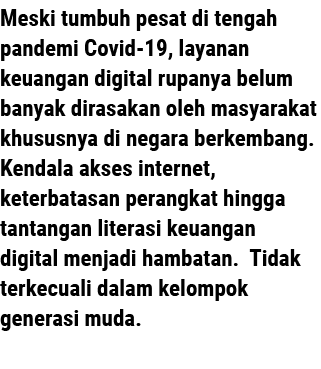 Meski tumbuh pesat di tengah pandemi Covid-19, layanan keuangan digital rupanya belum banyak dirasakan oleh masyaraka...