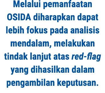 Melalui pemanfaatan OSIDA diharapkan dapat lebih fokus pada analisis mendalam, melakukan tindak lanjut atas red-flag ...