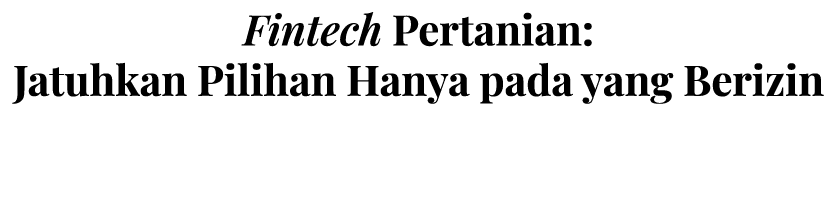 Fintech Pertanian: Jatuhkan Pilihan Hanya pada yang Berizin 