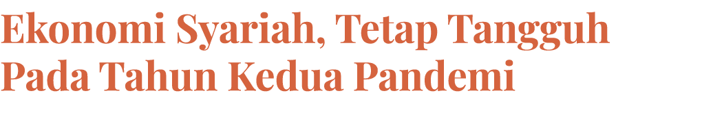 Ekonomi Syariah, Tetap Tangguh Pada Tahun Kedua Pandemi