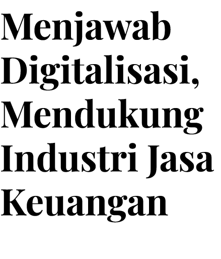 Menjawab Digitalisasi, Mendukung Industri Jasa Keuangan