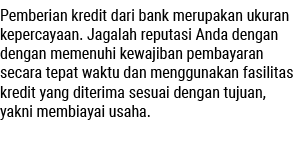 Pemberian kredit dari bank merupakan ukuran kepercayaan. Jagalah reputasi Anda dengan dengan memenuhi kewajiban pemba...
