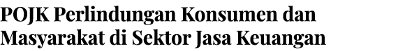 POJK Perlindungan Konsumen dan Masyarakat di Sektor Jasa Keuangan