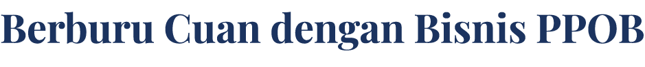 Berburu Cuan dengan Bisnis PPOB 