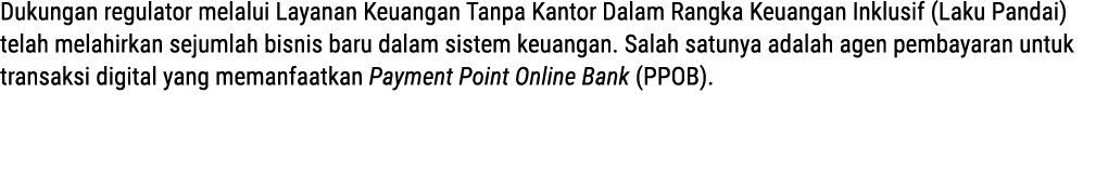 Dukungan regulator melalui Layanan Keuangan Tanpa Kantor Dalam Rangka Keuangan Inklusif (Laku Pandai) telah melahirka...