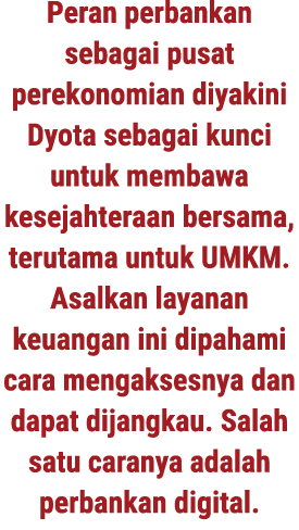 Peran perbankan sebagai pusat perekonomian diyakini Dyota sebagai kunci untuk membawa kesejahteraan bersama, terutama...