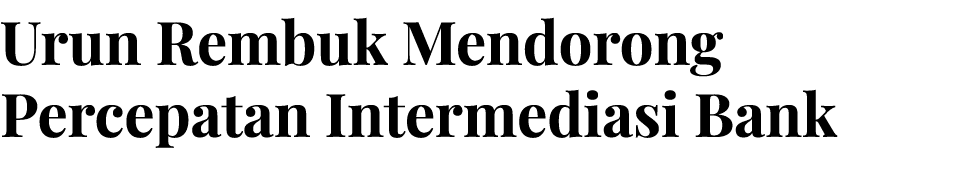 Urun Rembuk Mendorong Percepatan Intermediasi Bank 