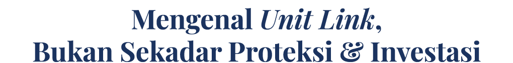 Mengenal Unit Link, Bukan Sekadar Proteksi & Investasi