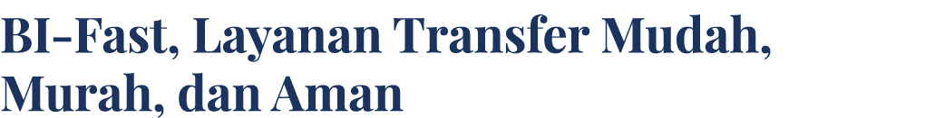 BI-Fast, Layanan Transfer Mudah, Murah, dan Aman