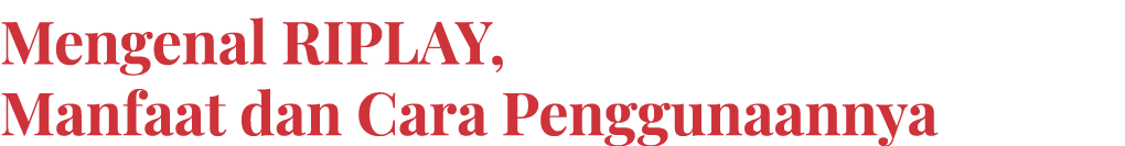 Mengenal RIPLAY, Manfaat dan Cara Penggunaannya