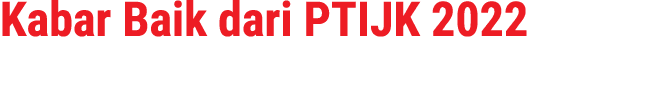 Kabar Baik dari PTIJK 2022