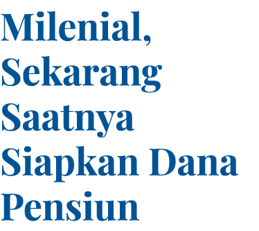 Milenial, Sekarang Saatnya Siapkan Dana Pensiun 