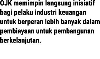 OJK memimpin langsung inisiatif bagi pelaku industri keuangan untuk berperan lebih banyak dalam pembiayaan untuk pemb...