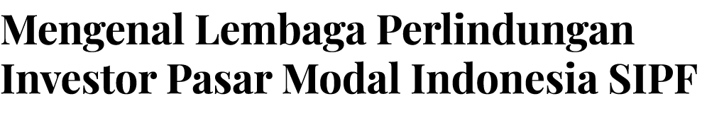 Mengenal Lembaga Perlindungan Investor Pasar Modal Indonesia SIPF
