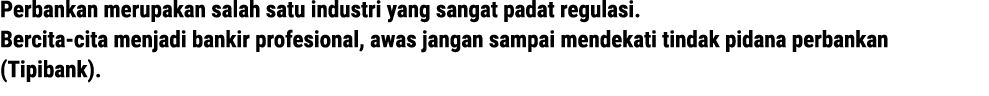Perbankan merupakan salah satu industri yang sangat padat regulasi. Bercita-cita menjadi bankir profesional, awas jan...