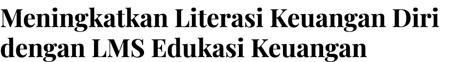 Meningkatkan Literasi Keuangan Diri dengan LMS Edukasi Keuangan