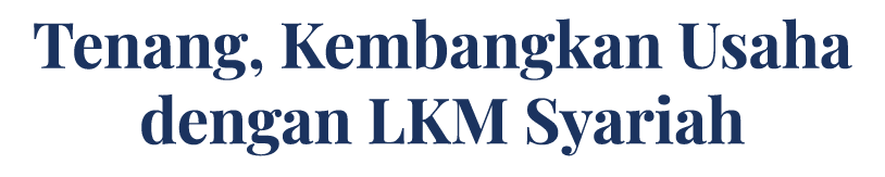 Tenang, Kembangkan Usaha dengan LKM Syariah