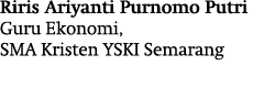Riris Ariyanti Purnomo Putri Guru Ekonomi, SMA Kristen YSKI Semarang