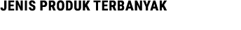 Jenis produk Terbanyak