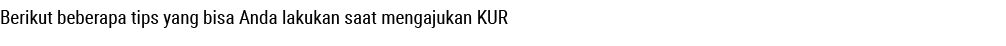 Berikut beberapa tips yang bisa Anda lakukan saat mengajukan KUR