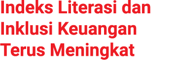 Indeks Literasi dan Inklusi Keuangan Terus Meningkat