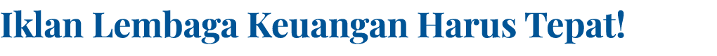 Iklan Lembaga Keuangan Harus Tepat!