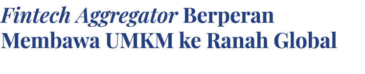 Fintech Aggregator Berperan Membawa UMKM ke Ranah Global 